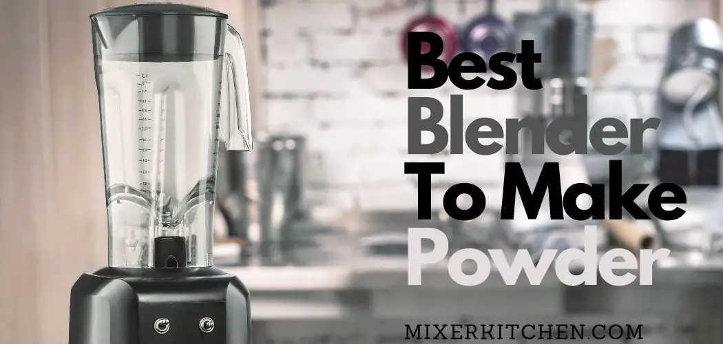 Best Blender To Make Powder